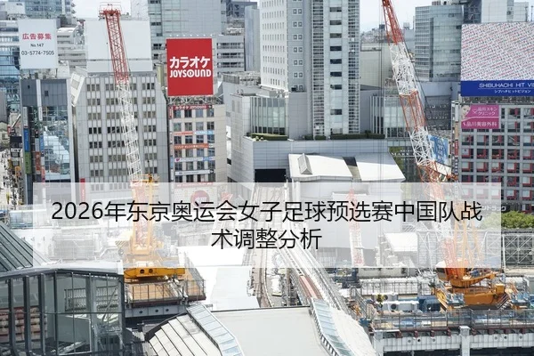 2026年东京奥运会女子足球预选赛中国队战术调整分析