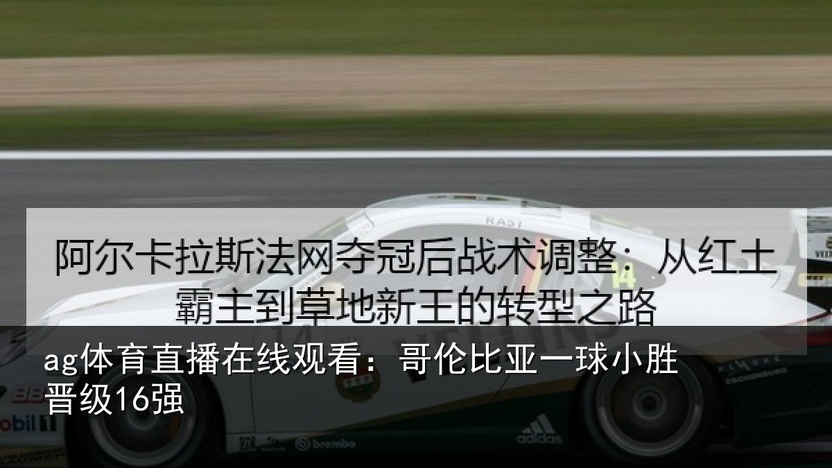 ag体育直播在线观看：哥伦比亚一球小胜晋级16强