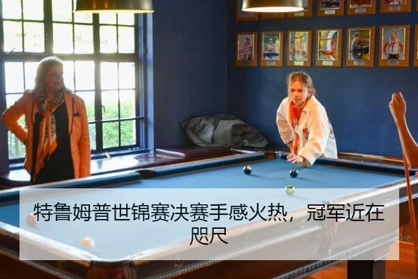 特鲁姆普世锦赛决赛手感火热，冠军近在咫尺