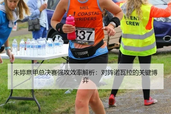 朱婷意甲总决赛强攻效率解析：对阵诺瓦拉的关键博弈