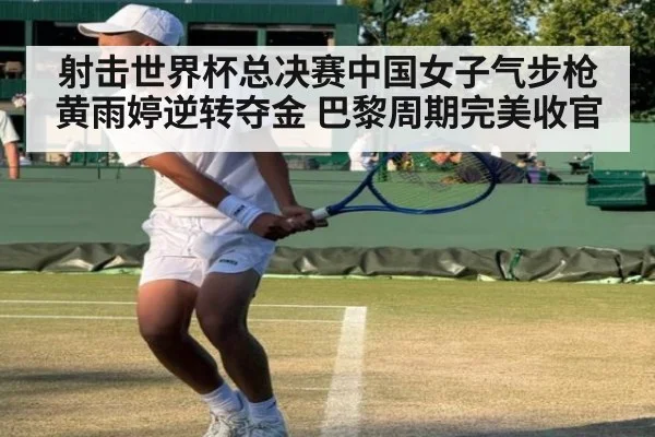 射击世界杯总决赛中国女子气步枪黄雨婷逆转夺金 巴黎周期完美收官