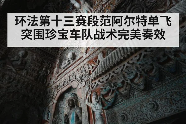 环法第十三赛段范阿尔特单飞突围珍宝车队战术完美奏效