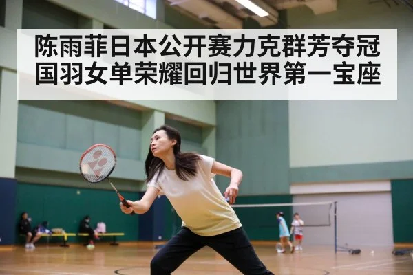陈雨菲日本公开赛力克群芳夺冠 国羽女单荣耀回归世界第一宝座